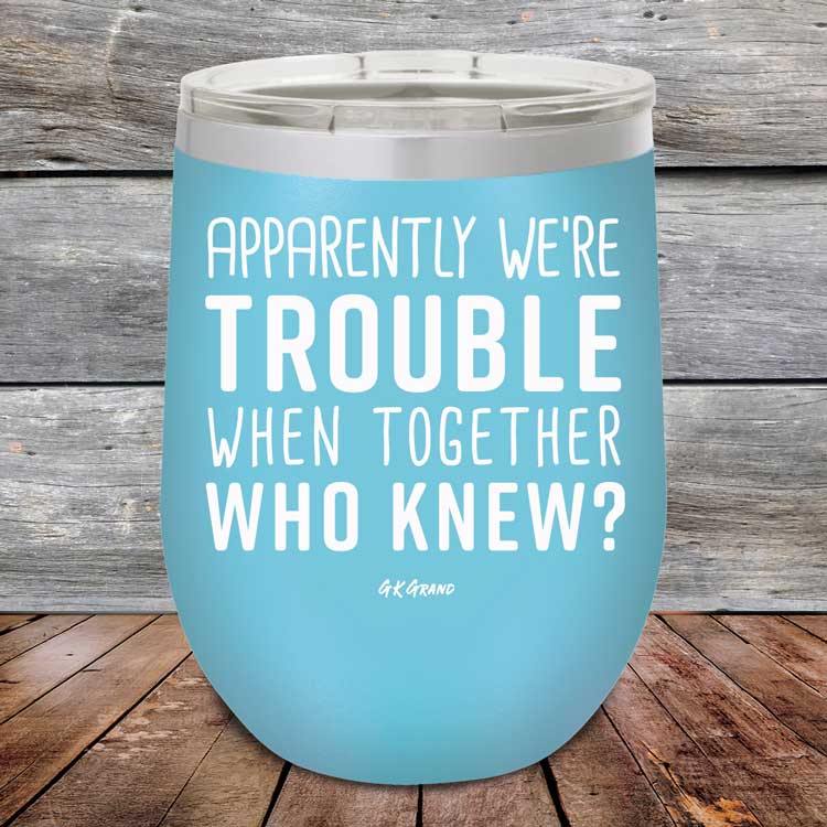 Apparently We're Trouble When Together Who Knew - Powder Coated Etched Tumbler - GK GRAND GIFTS