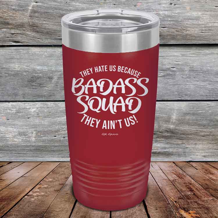BADASS-SQUAD-they-hate-us-because-they-aint-us_20-OZ_Maroon_TPC-20Z-13-5654-1