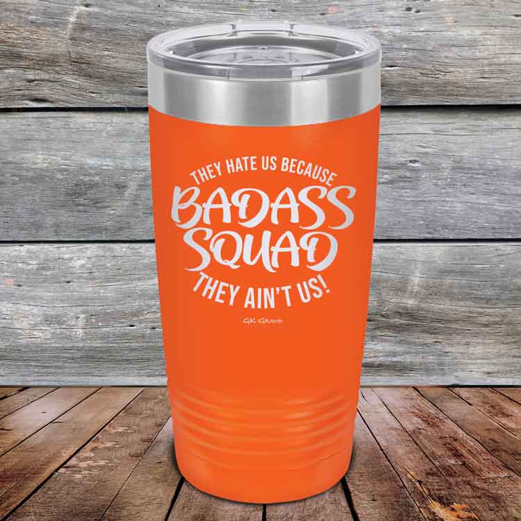 BADASS-SQUAD-they-hate-us-because-they-aint-us_20-OZ_Orange_TPC-20Z-12-5654-1