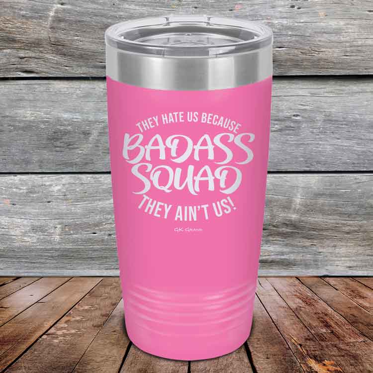 BADASS-SQUAD-they-hate-us-because-they-aint-us_20-OZ_Pink_TPC-20Z-05-5654-1