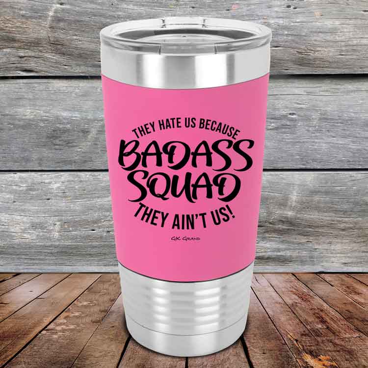 BADASS-SQUAD-they-hate-us-because-they-aint-us_20-OZ_Pink_TSW-20Z-05-5656-1