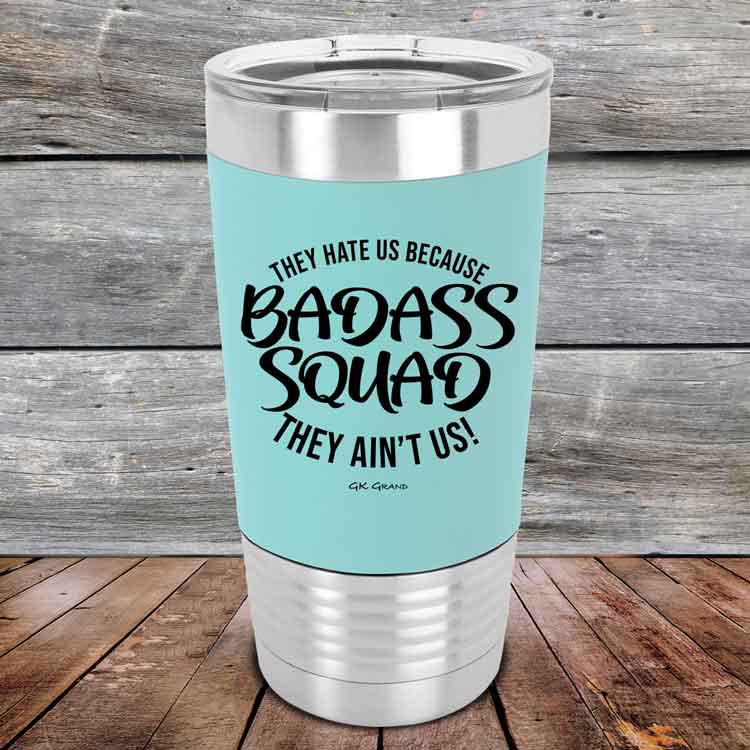 BADASS-SQUAD-they-hate-us-because-they-aint-us_20-OZ_Teal_TSW-20Z-06-5656-1