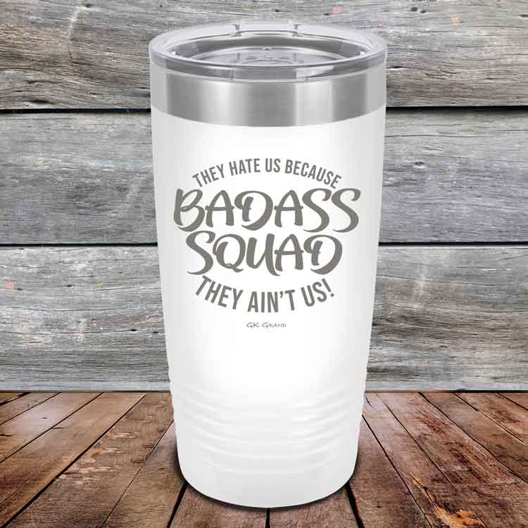 BADASS-SQUAD-they-hate-us-because-they-aint-us_20-OZ_White_TPC-20Z-15-5654-1