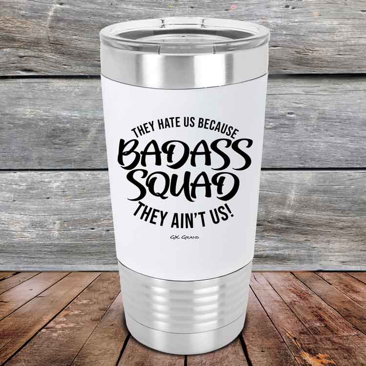 BADASS-SQUAD-they-hate-us-because-they-aint-us_20-OZ_White_TSW-20Z-14-5656-1