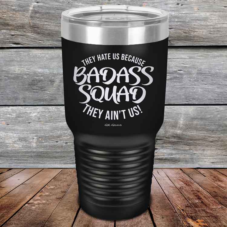 BADASS-SQUAD-they-hate-us-because-they-aint-us_30-OZ_Black_TPC-30Z-16-5655-1
