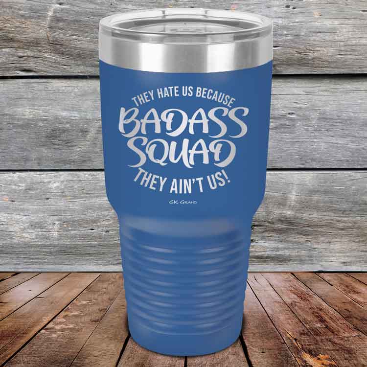 BADASS-SQUAD-they-hate-us-because-they-aint-us_30-OZ_Blue_TPC-30Z-04-5655-1