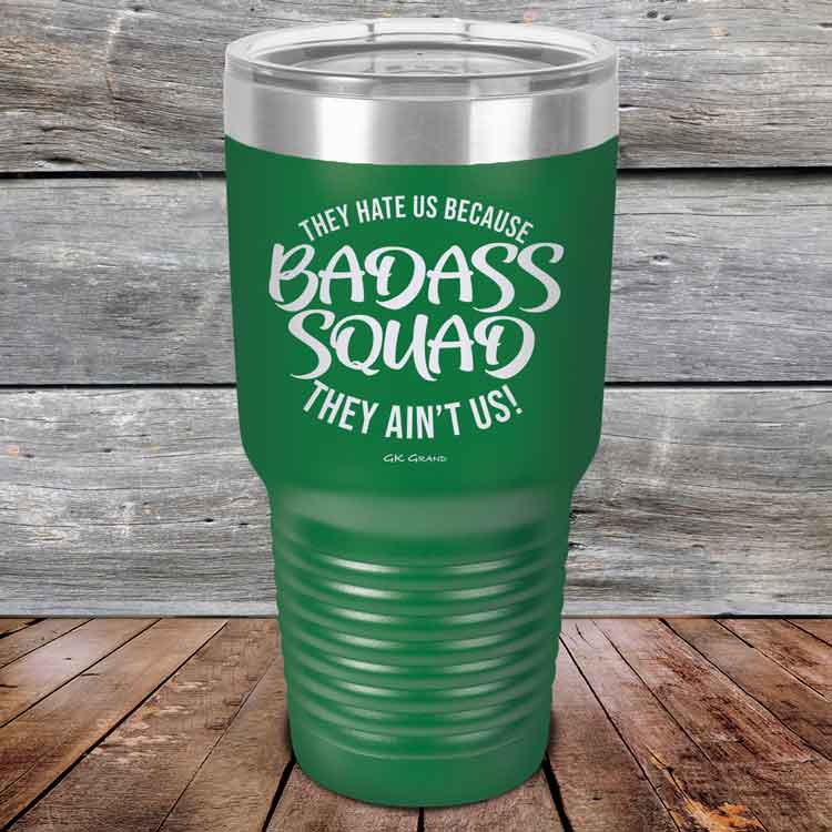 BADASS-SQUAD-they-hate-us-because-they-aint-us_30-OZ_Green_TPC-30Z-15-5655-1