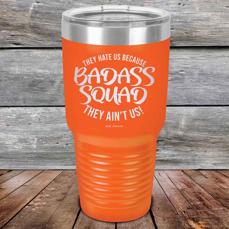 BADASS-SQUAD-they-hate-us-because-they-aint-us_30-OZ_Orange_TPC-30Z-12-5655-1