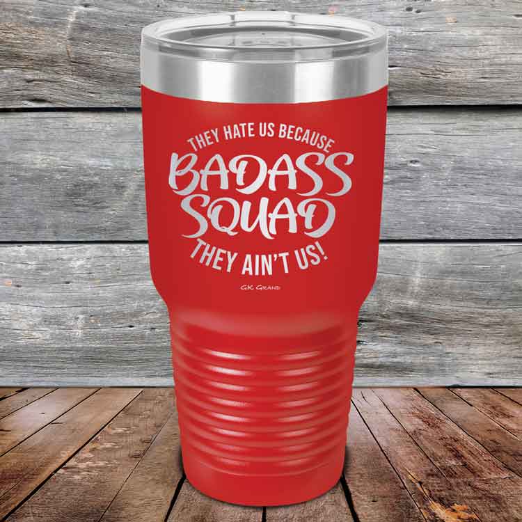 BADASS-SQUAD-they-hate-us-because-they-aint-us_30-OZ_Red_TPC-30Z-03-5655-1
