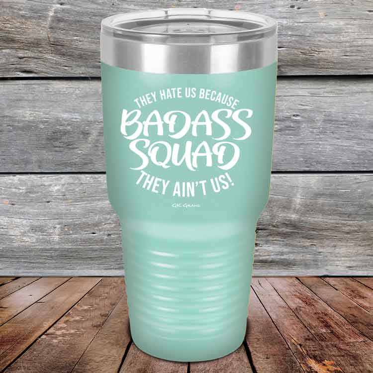 BADASS-SQUAD-they-hate-us-because-they-aint-us_30-OZ_Teal_TPC-30Z-06-5655-1