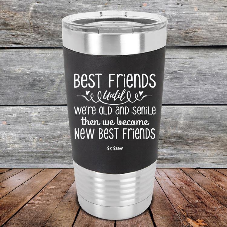 Best Friends Until We're Old And Senile Then We Become New Best Friends - Premium Silicone Wrapped Engraved Tumbler - GK GRAND GIFTS