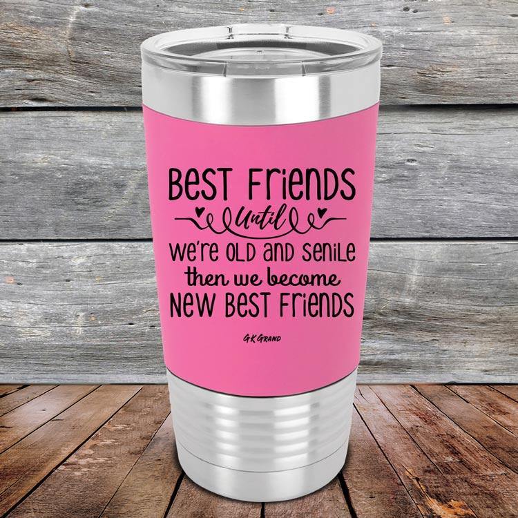 Best Friends Until We're Old And Senile Then We Become New Best Friends - Premium Silicone Wrapped Engraved Tumbler - GK GRAND GIFTS