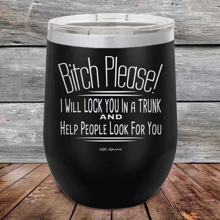 Bitch-Please_-I-Will-Lock-You-In-A-Trunk-And-Help-People-Look-For-You-12oz-Black_TPC-12Z-16-5232-1