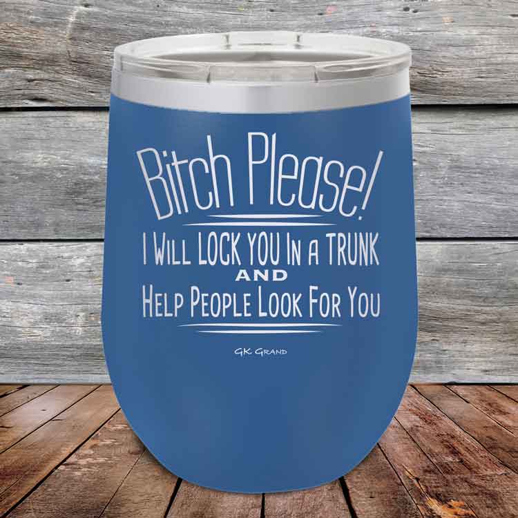 Bitch-Please_-I-Will-Lock-You-In-A-Trunk-And-Help-People-Look-For-You-12oz-Blue_TPC-12Z-04-5232-1