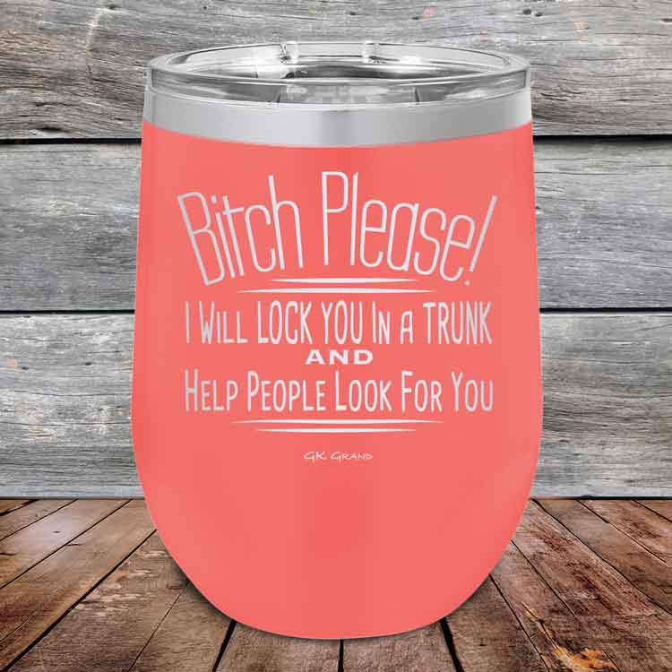 Bitch-Please_-I-Will-Lock-You-In-A-Trunk-And-Help-People-Look-For-You-12oz-Coral_TPC-12Z-18-5232-1