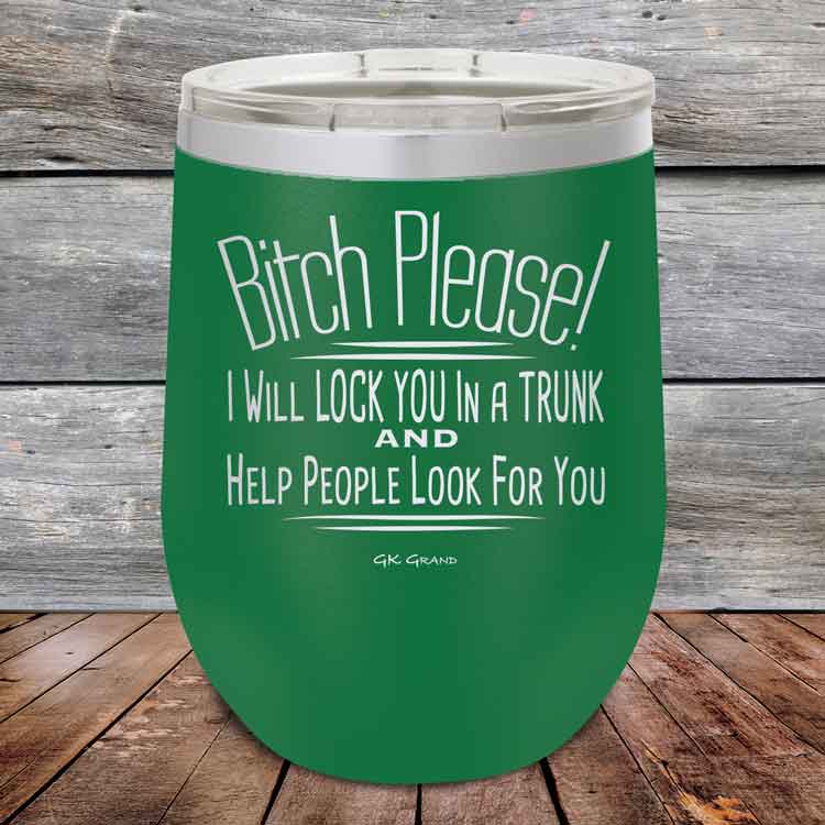 Bitch-Please_-I-Will-Lock-You-In-A-Trunk-And-Help-People-Look-For-You-12oz-Green_TPC-12Z-15-5232-1