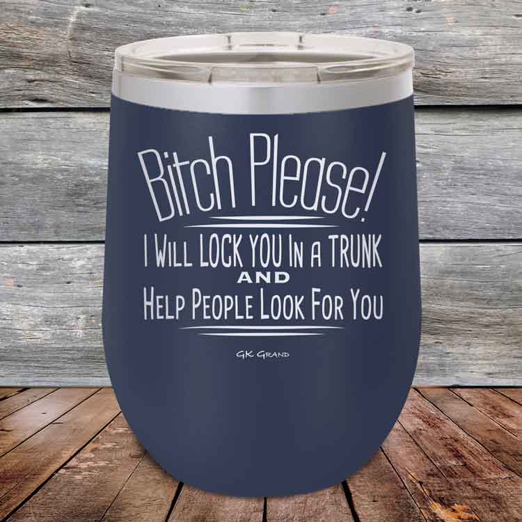 Bitch-Please_-I-Will-Lock-You-In-A-Trunk-And-Help-People-Look-For-You-12oz-Navy_TPC-12Z-11-5232-1
