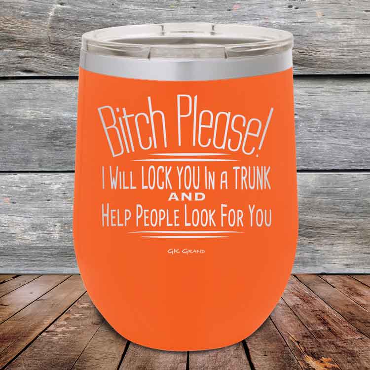 Bitch-Please_-I-Will-Lock-You-In-A-Trunk-And-Help-People-Look-For-You-12oz-Orange_TPC-12Z-12-5232-1