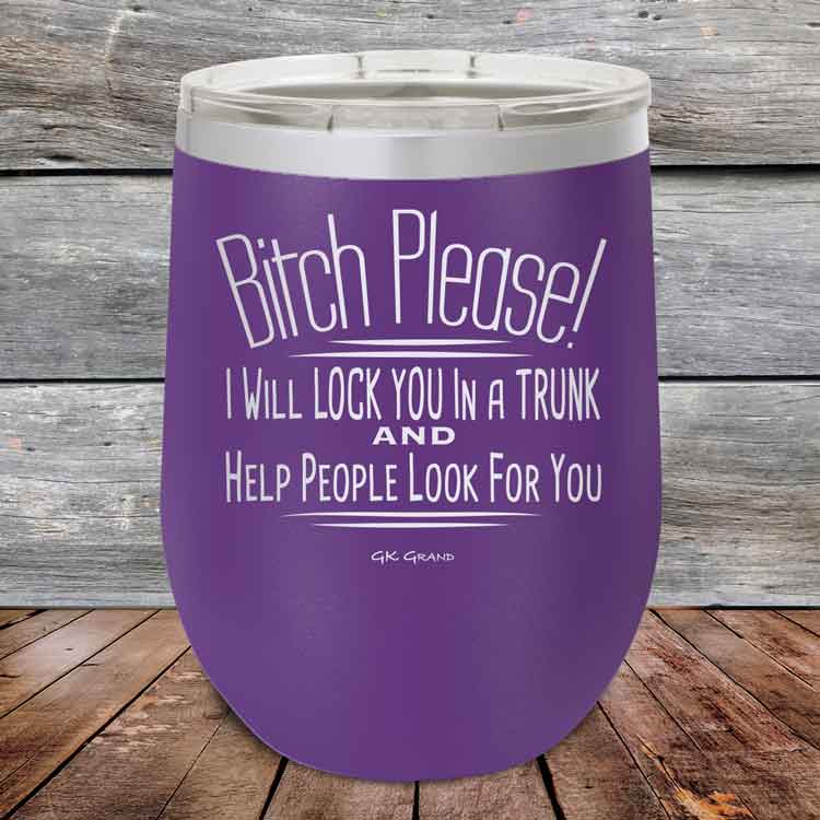 Bitch-Please_-I-Will-Lock-You-In-A-Trunk-And-Help-People-Look-For-You-12oz-Purple_TPC-12Z-09-5232-1