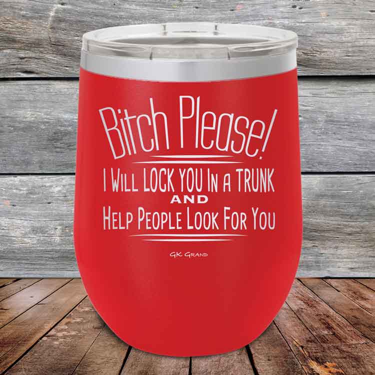 Bitch-Please_-I-Will-Lock-You-In-A-Trunk-And-Help-People-Look-For-You-12oz-Red_TPC-12Z-03-5232-1