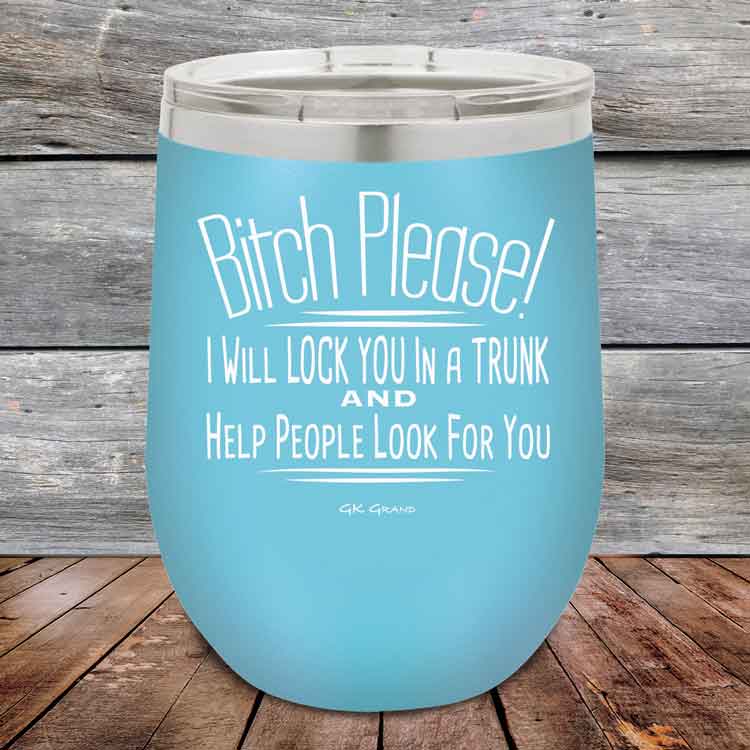 Bitch-Please_-I-Will-Lock-You-In-A-Trunk-And-Help-People-Look-For-You-12oz-Sky_TPC-12Z-07-5232-1