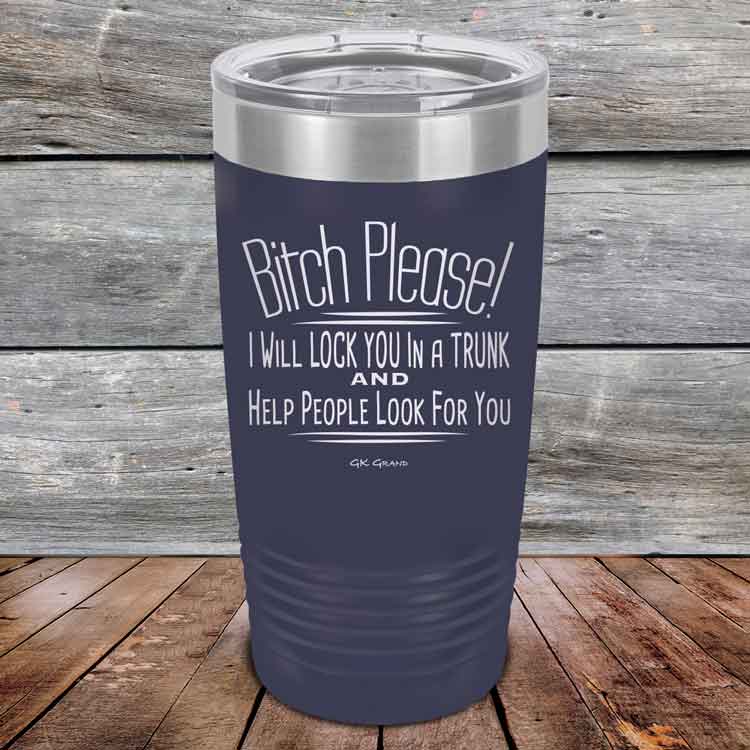 Bitch-Please_-I-Will-Lock-You-In-A-Trunk-And-Help-People-Look-For-You-20oz-Navy_TPC-20Z-11-5233-1