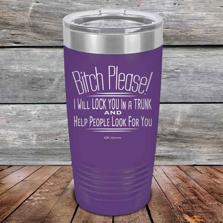 Bitch-Please_-I-Will-Lock-You-In-A-Trunk-And-Help-People-Look-For-You-20oz-Purple_TPC-20Z-09-5233-1