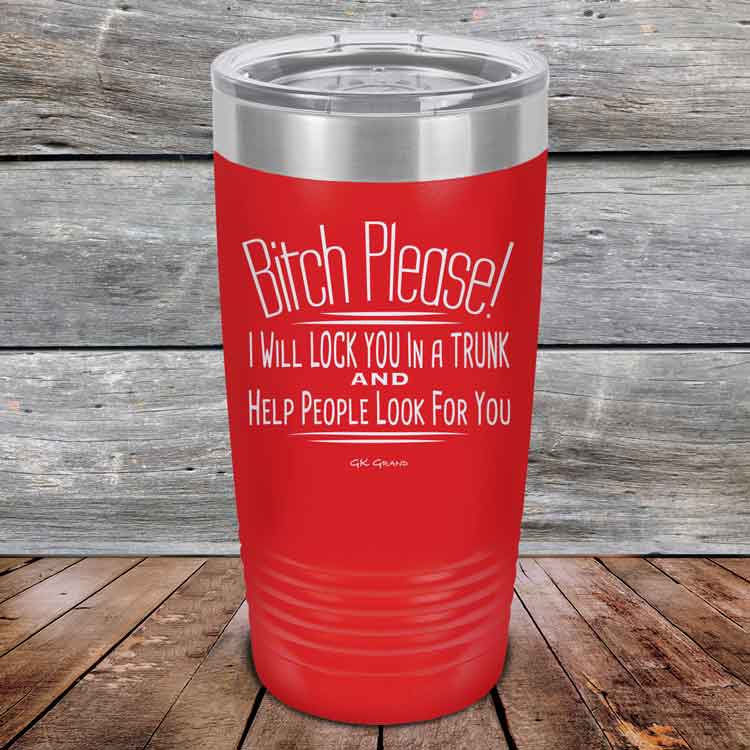 Bitch-Please_-I-Will-Lock-You-In-A-Trunk-And-Help-People-Look-For-You-20oz-Red_TPC-20Z-03-5233-1