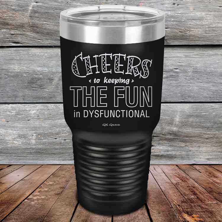 Cheers-to-keeping-THE-FUN-in-DYSFUNCTIONAL-30oz-Black_TPC-30z-16-5162-1