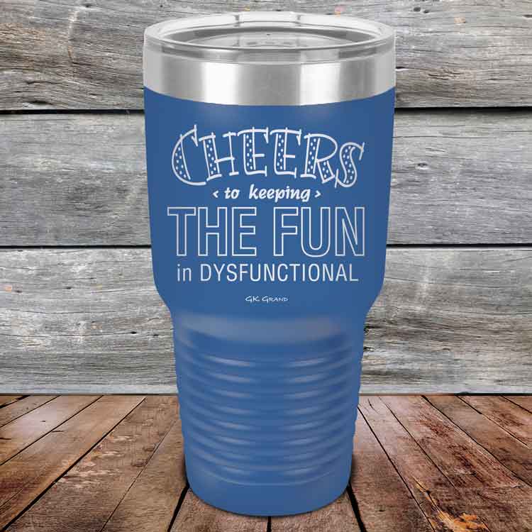 Cheers-to-keeping-THE-FUN-in-DYSFUNCTIONAL-30oz-Blue_TPC-30z-04-5162-1