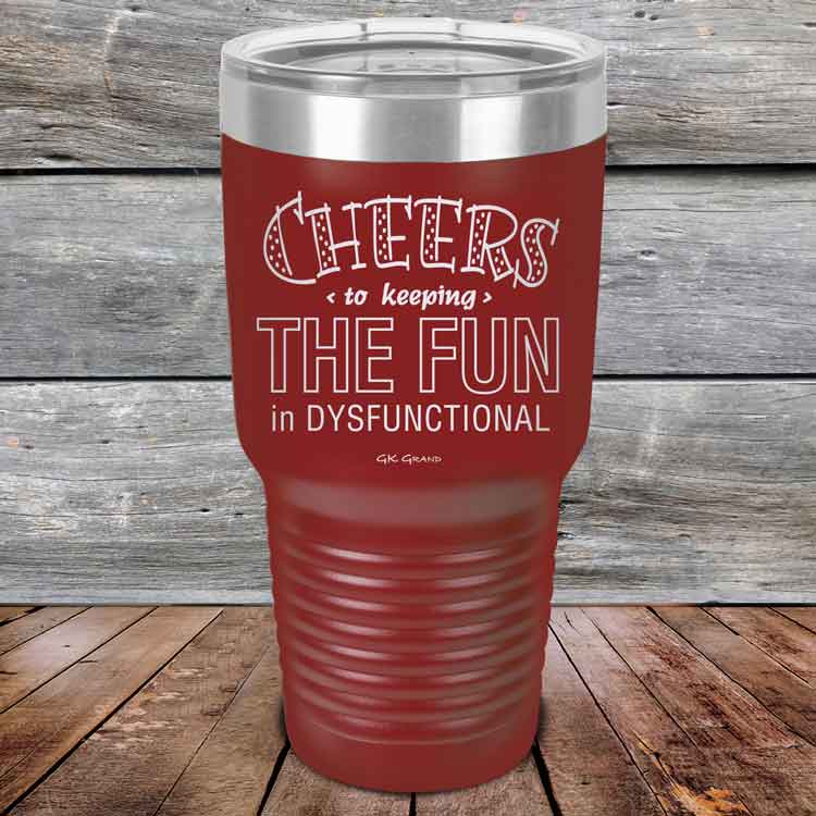 Cheers-to-keeping-THE-FUN-in-DYSFUNCTIONAL-30oz-Maroon_TPC-30z-13-5162-1