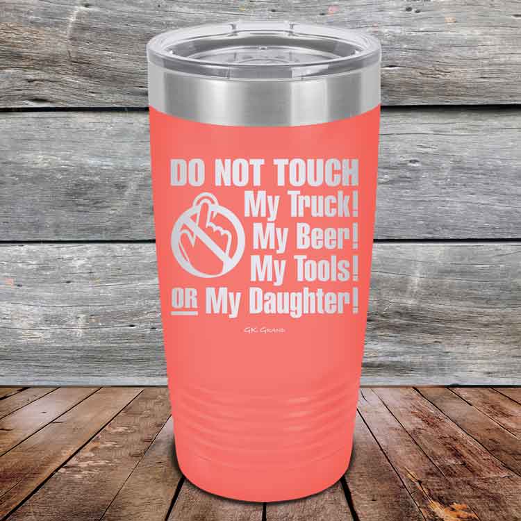 Do-Not-Touch-My-Truck-My-Beer-or-My-Daughter-20oz-Coral_TPC-20z-18-5281-1