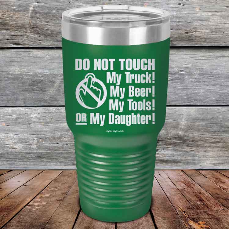 Do-Not-Touch-My-Truck-My-Beer-or-My-Daughter-30oz-Green_TPC-30z-15-5282-1
