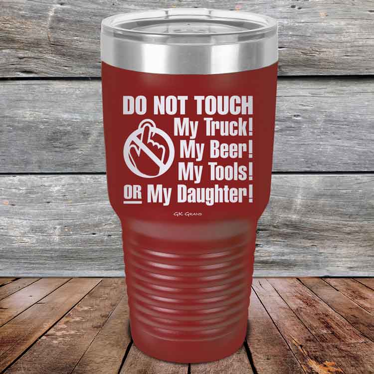 Do-Not-Touch-My-Truck-My-Beer-or-My-Daughter-30oz-Maroon_TPC-30z-13-5282-1