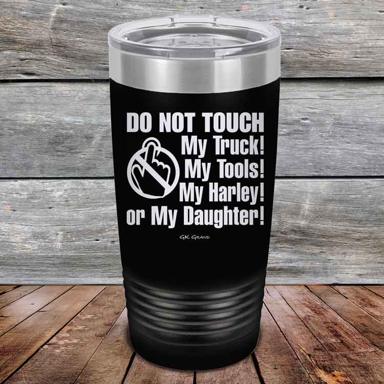 Do-Not-Touch-My-Truck-My-Tools-My-Harley-or-My-Daughter-20oz-Black_TPC-20z-16-5329-1