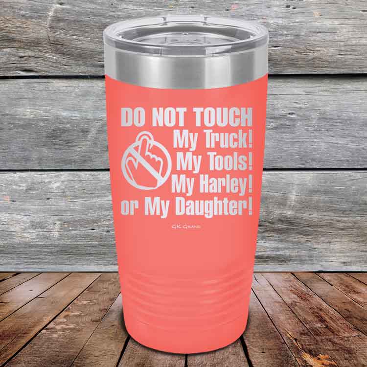 Do-Not-Touch-My-Truck-My-Tools-My-Harley-or-My-Daughter-20oz-Coral_TPC-20z-18-5329-1
