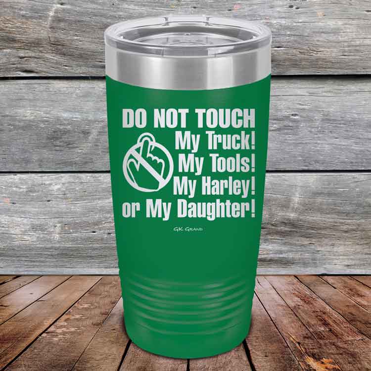 Do-Not-Touch-My-Truck-My-Tools-My-Harley-or-My-Daughter-20oz-Green_TPC-20z-15-5329-1
