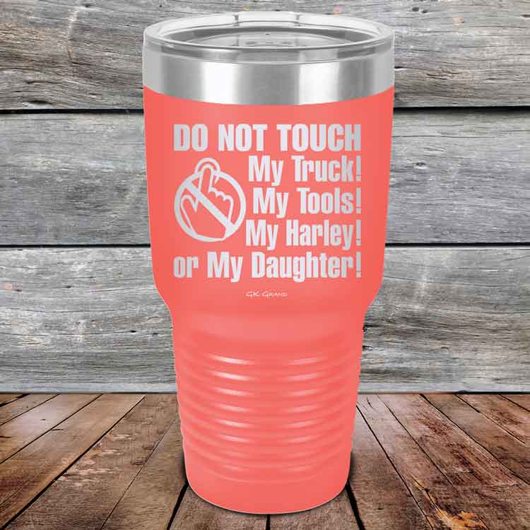Do-Not-Touch-My-Truck-My-Tools-My-Harley-or-My-Daughter-30oz-Coral_TPC-30z-18-5330-1