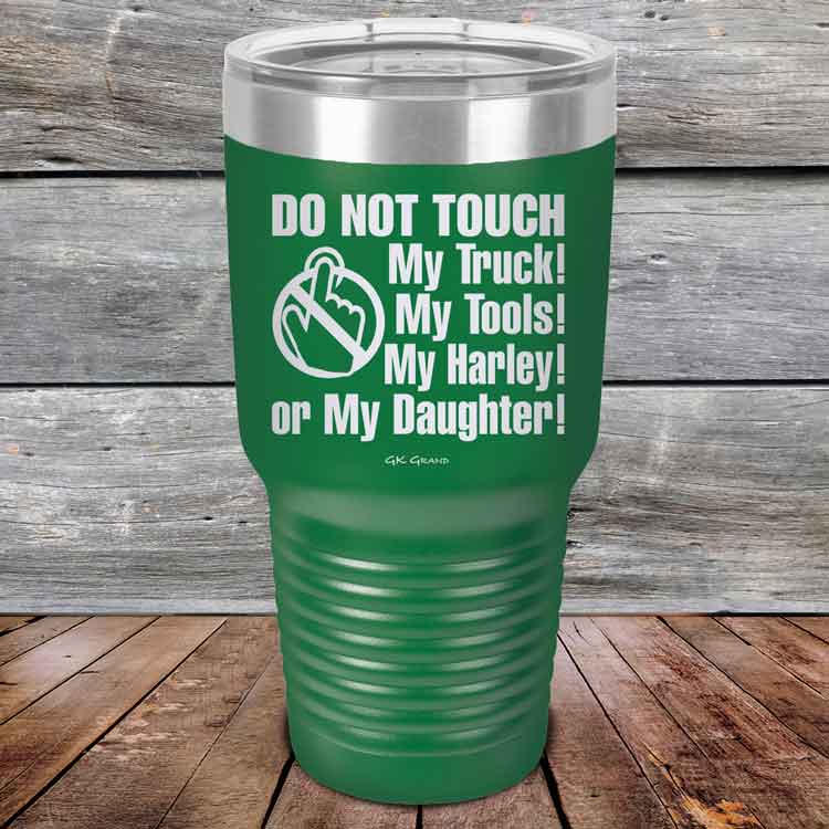 Do-Not-Touch-My-Truck-My-Tools-My-Harley-or-My-Daughter-30oz-Green_TPC-30z-15-5330-1