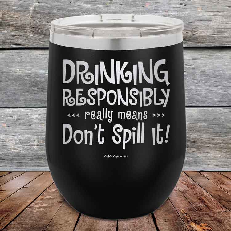 Drinking-Responsibly-Means-Don_t-Spill-It_-12oz-Black_TPC-12z-16-5633-1