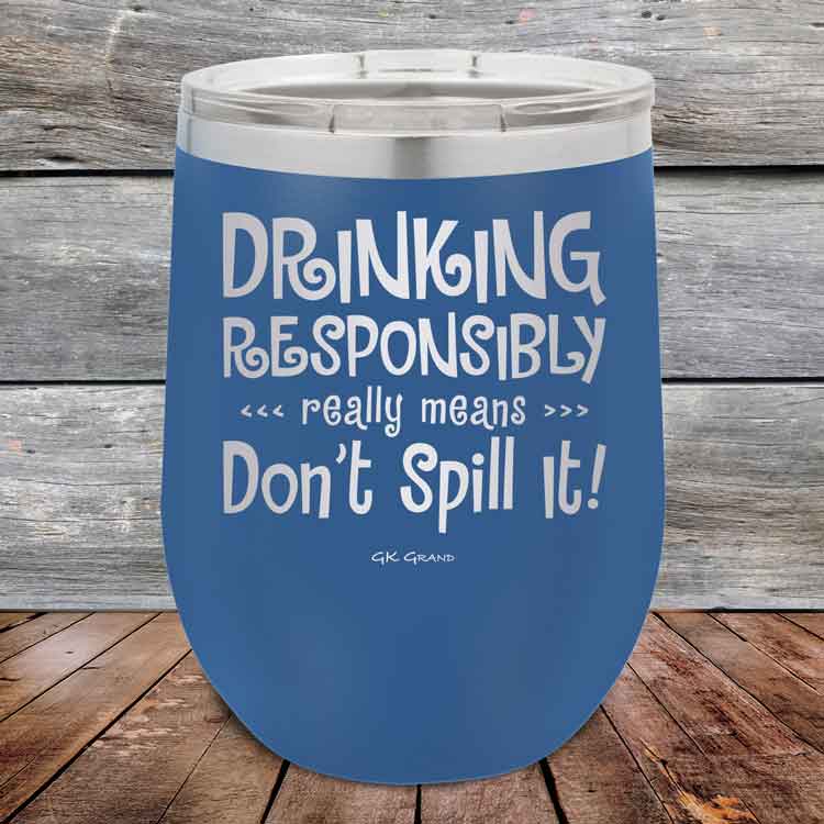 Drinking-Responsibly-Means-Don_t-Spill-It_-12oz-Blue_TPC-12z-04-5633-1