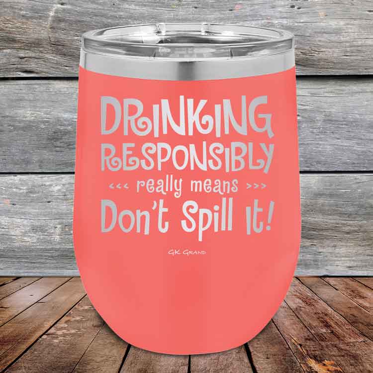 Drinking-Responsibly-Means-Don_t-Spill-It_-12oz-Coral_TPC-12z-18-5633-1