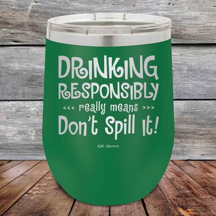 Drinking-Responsibly-Means-Don_t-Spill-It_-12oz-Green_TPC-12z-15-5633-1