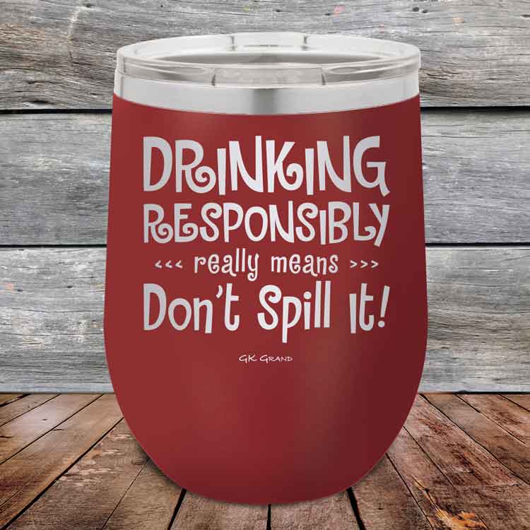 Drinking-Responsibly-Means-Don_t-Spill-It_-12oz-Maroon_TPC-12z-13-5633-1