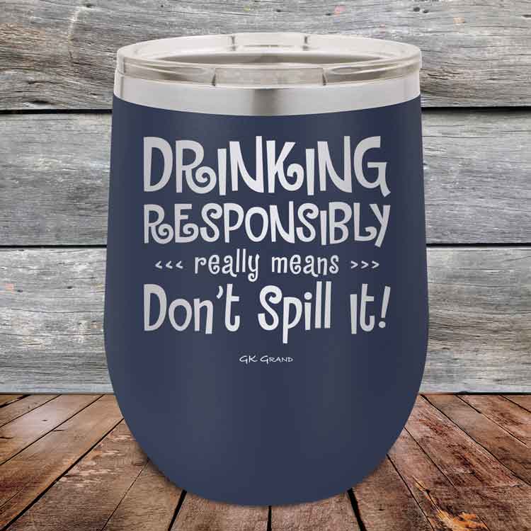 Drinking-Responsibly-Means-Don_t-Spill-It_-12oz-Navy_TPC-12z-11-5633-1