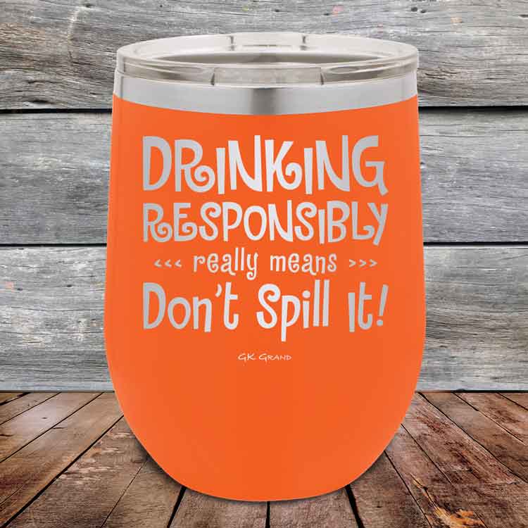 Drinking-Responsibly-Means-Don_t-Spill-It_-12oz-Orange_TPC-12z-12-5633-1