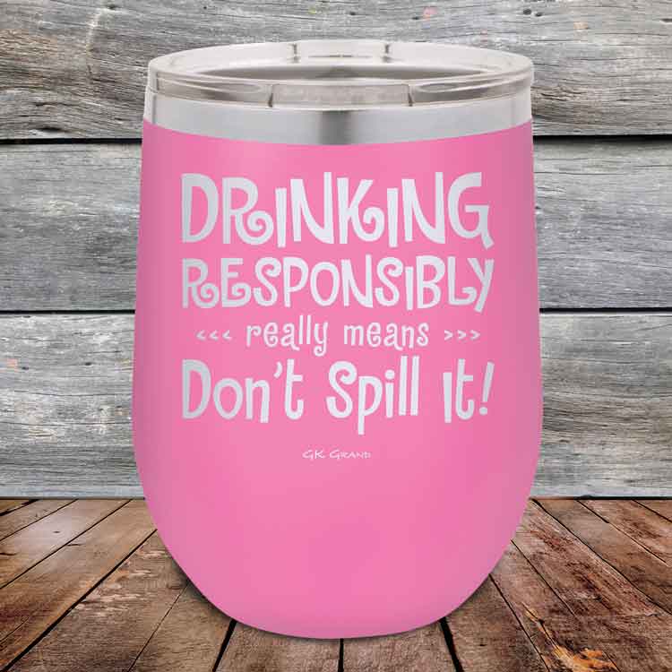 Drinking-Responsibly-Means-Don_t-Spill-It_-12oz-Pink_TPC-12z-05-5633-1