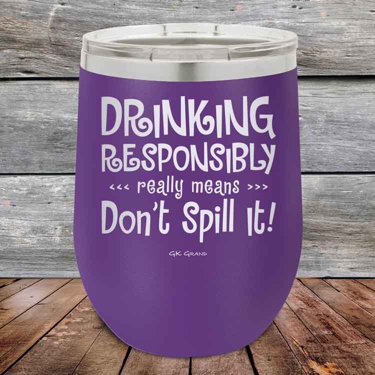 Drinking-Responsibly-Means-Don_t-Spill-It_-12oz-Purple_TPC-12z-09-5633-1
