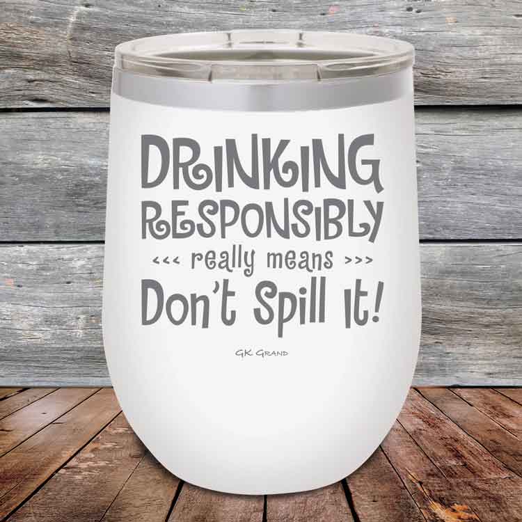 Drinking-Responsibly-Means-Don_t-Spill-It_-12oz-White_TPC-12z-14-5633-1