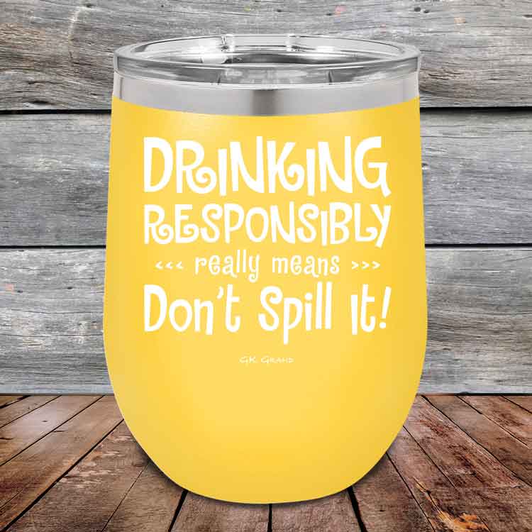 Drinking-Responsibly-Means-Don_t-Spill-It_-12oz-Yellow_TPC-12z-17-5633-1